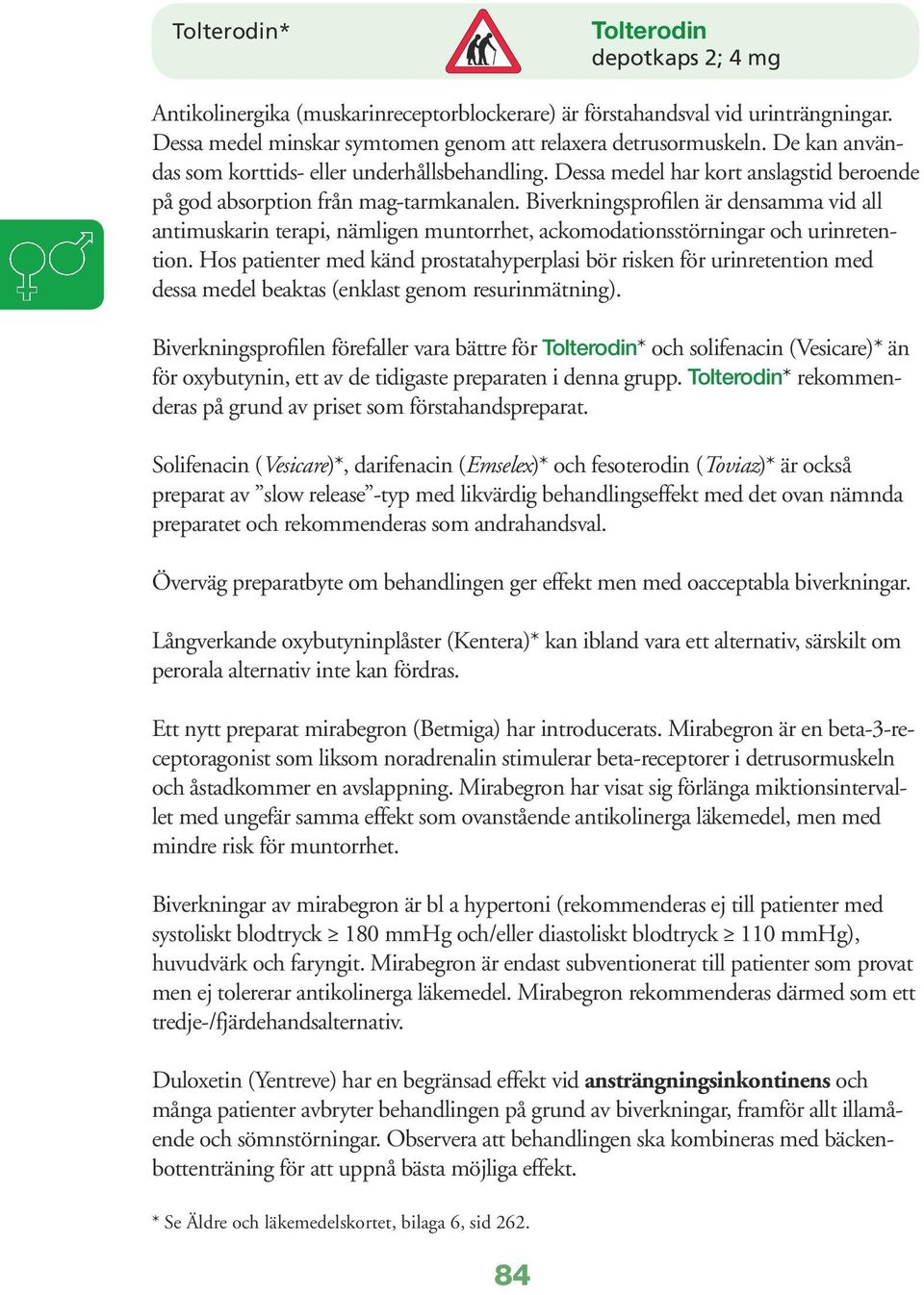 Biverkningsprofilen är densamma vid all antimuskarin terapi, nämligen muntorrhet, ackomodationsstörningar och urinretention.