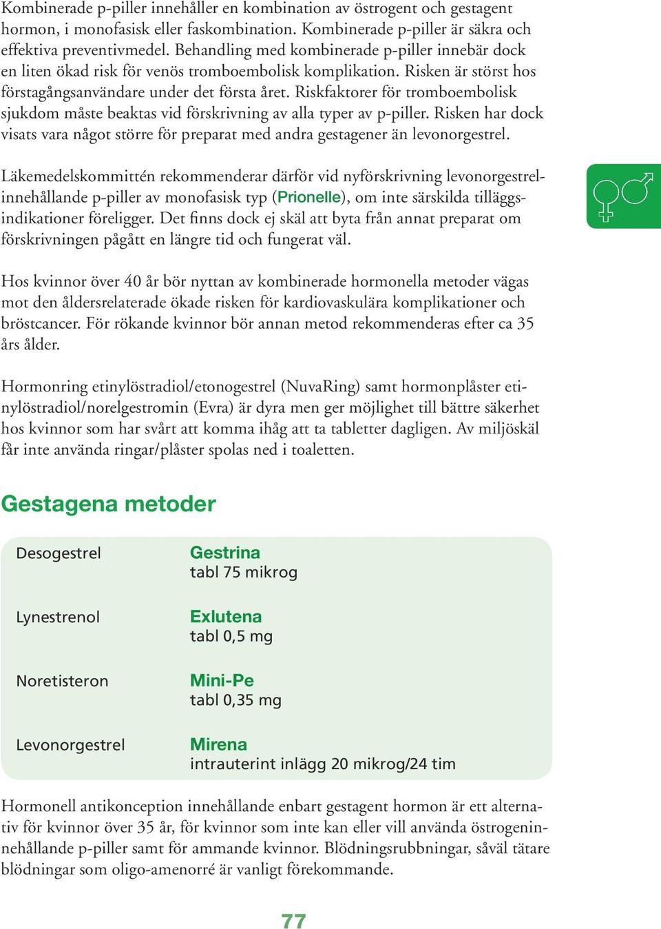 Riskfaktorer för tromboembolisk sjukdom måste beaktas vid förskrivning av alla typer av p-piller. Risken har dock visats vara något större för preparat med andra gestagener än levonorgestrel.