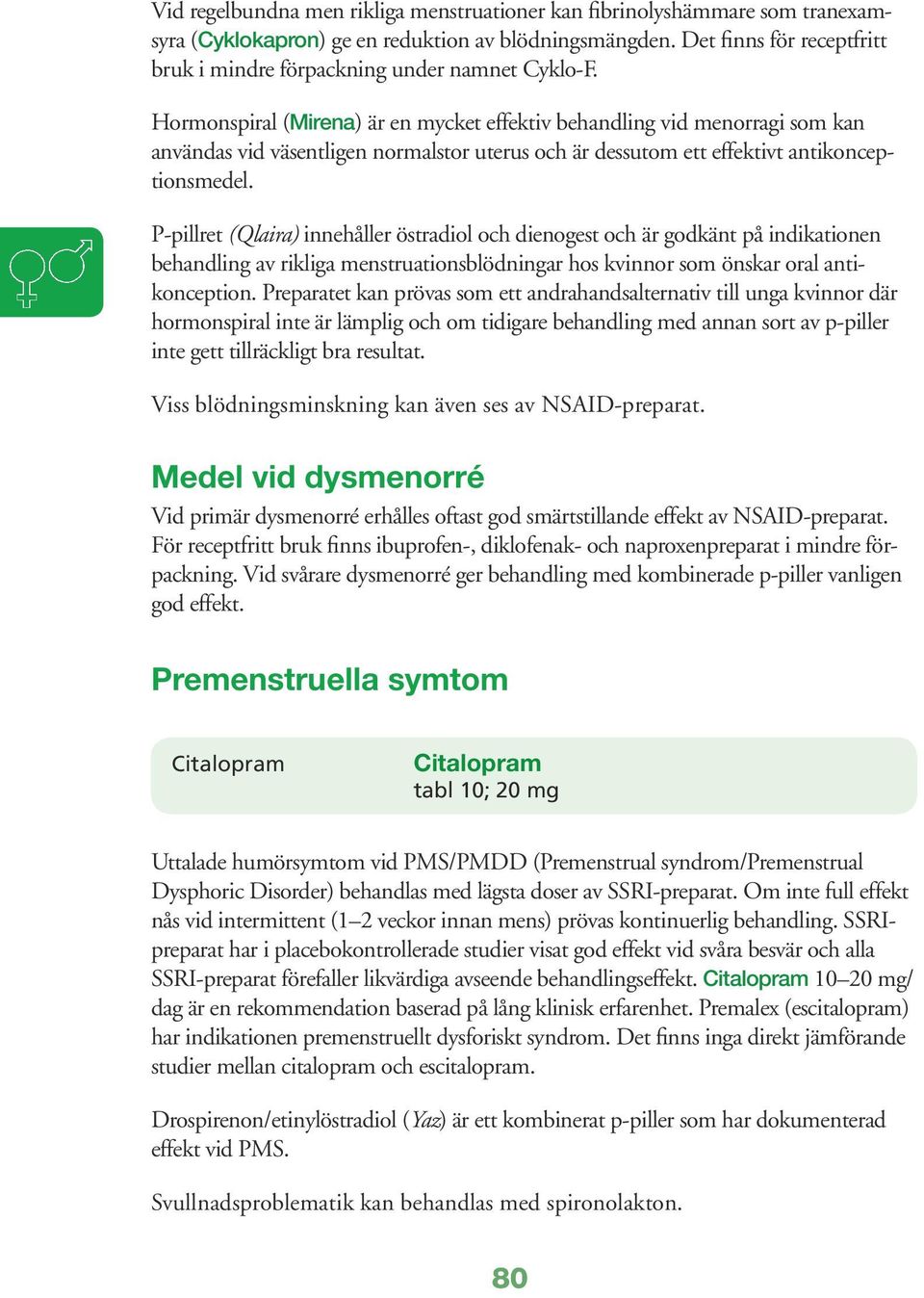 Hormonspiral (Mirena) är en mycket effektiv behandling vid menorragi som kan användas vid väsentligen normalstor uterus och är dessutom ett effektivt antikonceptionsmedel.