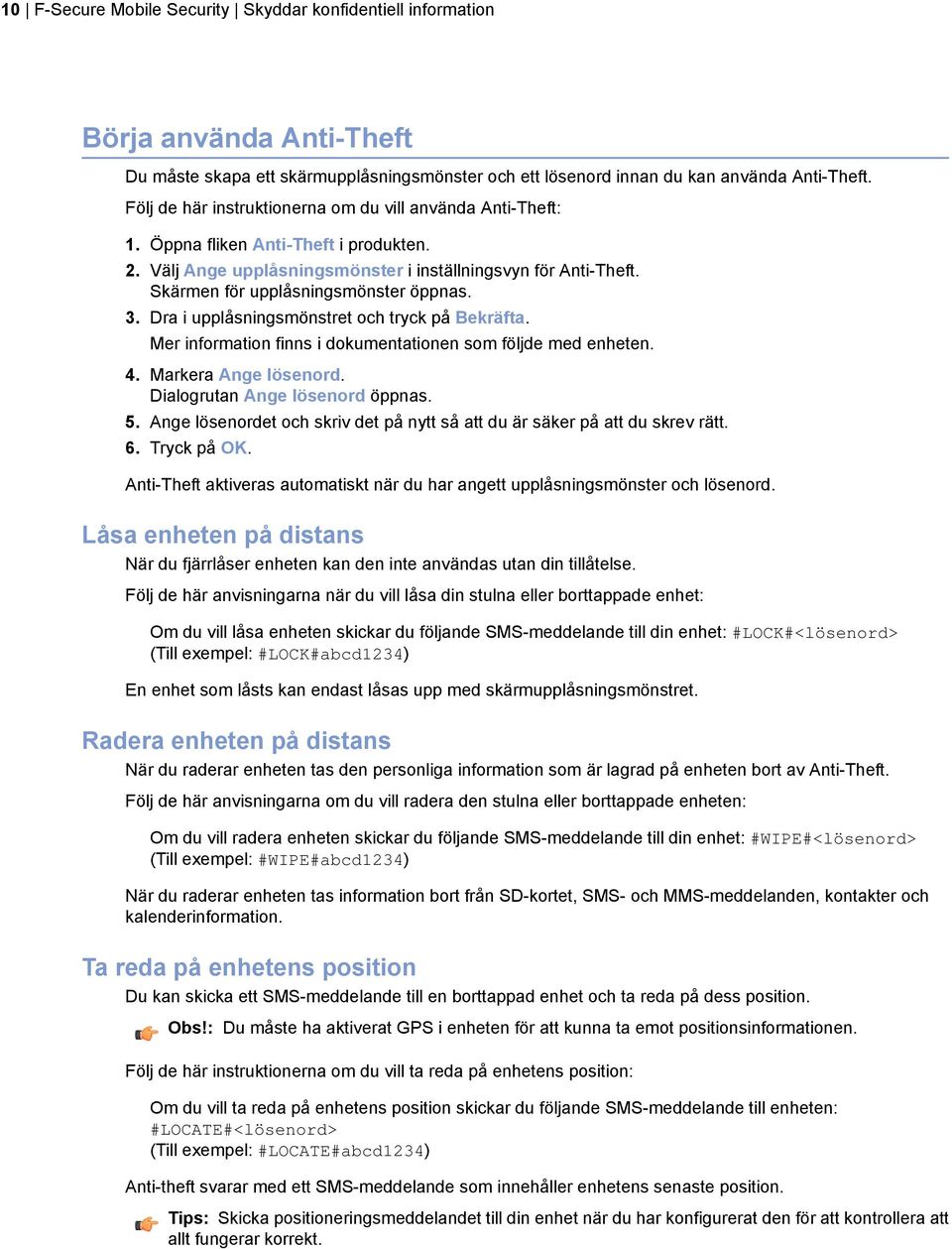 Skärmen för upplåsningsmönster öppnas. 3. Dra i upplåsningsmönstret och tryck på Bekräfta. Mer information finns i dokumentationen som följde med enheten. 4. Markera Ange lösenord.