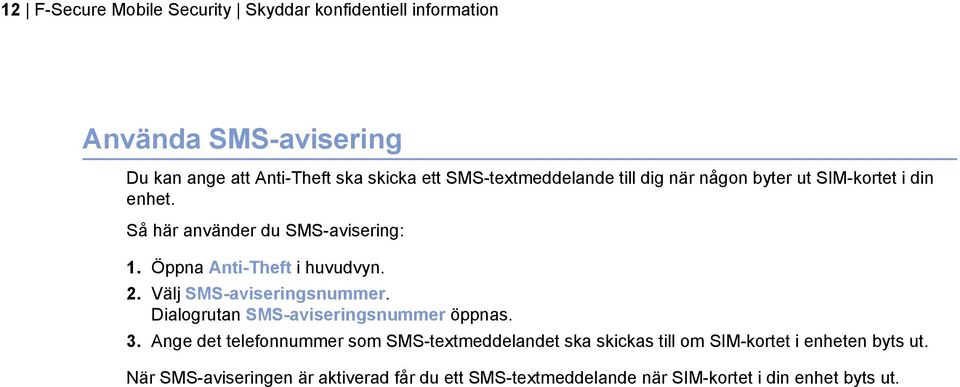 Öppna Anti-Theft i huvudvyn. 2. Välj SMS-aviseringsnummer. Dialogrutan SMS-aviseringsnummer öppnas. 3.