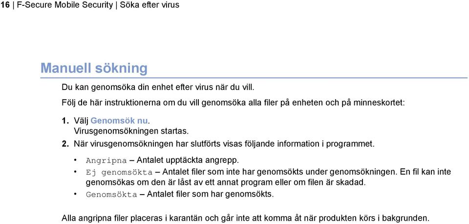 När virusgenomsökningen har slutförts visas följande information i programmet. Angripna Antalet upptäckta angrepp.
