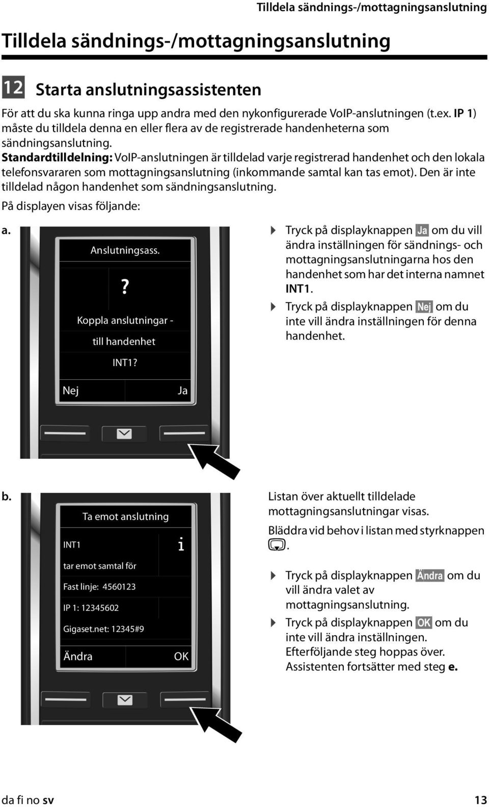 Standardtilldelning: VoIP-anslutningen är tilldelad varje registrerad handenhet och den lokala telefonsvararen som mottagningsanslutning (inkommande samtal kan tas emot).