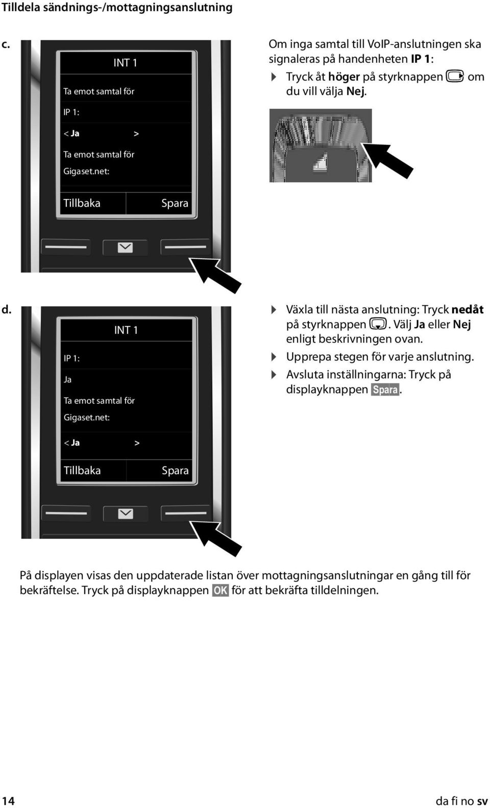 IP 1: < Ja > Ta emot samtal för Gigaset.net: Tillbaka Spara d. Växla till nästa anslutning: Tryck nedåt INT 1 IP 1: Ja Ta emot samtal för Gigaset.net: < Ja > på styrknappen s.