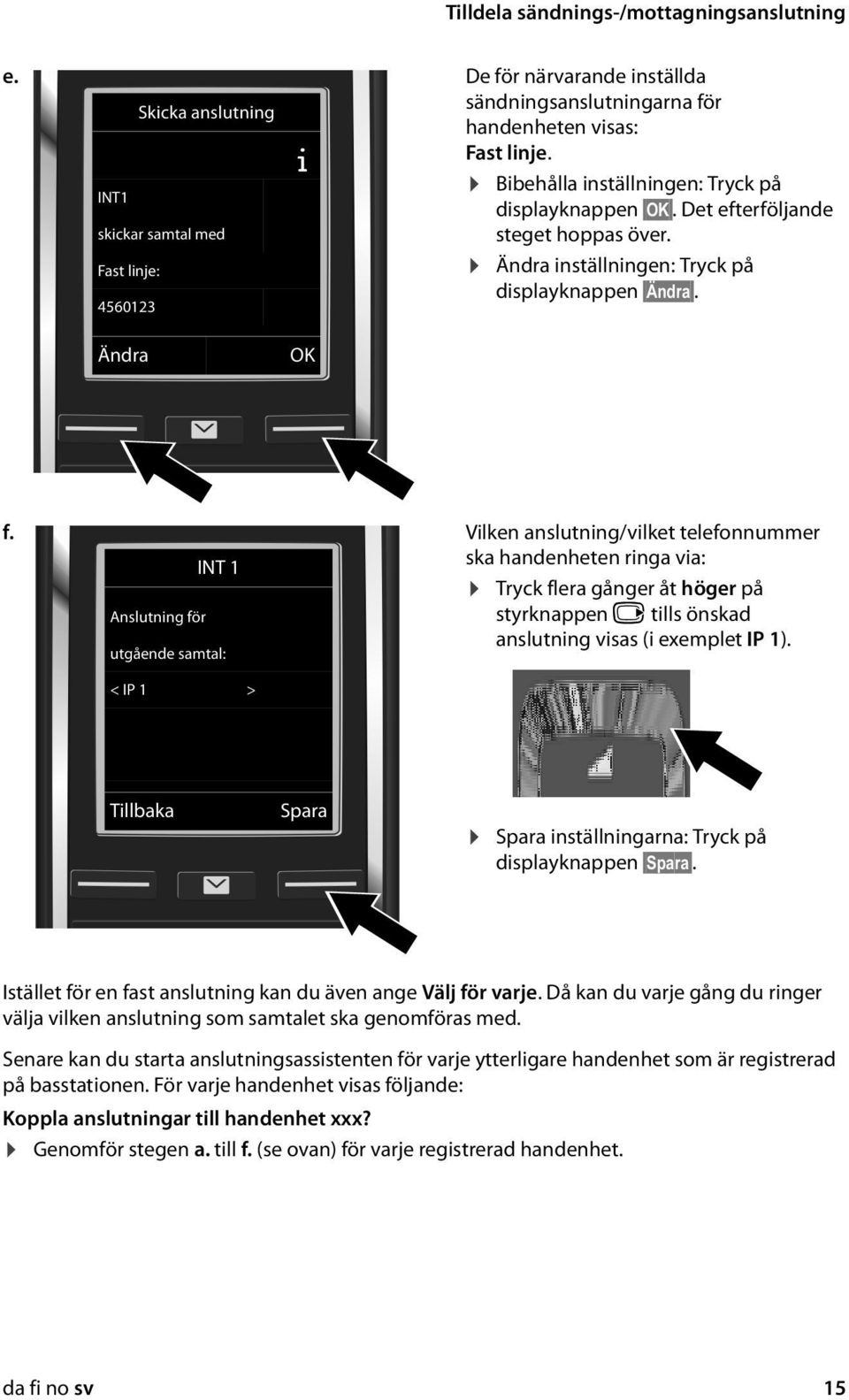 Vilken anslutning/vilket telefonnummer INT 1 ska handenheten ringa via: Tryck flera gånger åt höger på Anslutning för styrknappen v tills önskad anslutning visas (i exemplet IP 1).