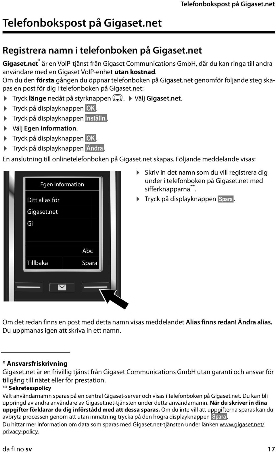 net genomför följande steg skapas en post för dig i telefonboken på Gigaset.net: Tryck länge nedåt på styrknappen s. Välj Gigaset.net. Tryck på displayknappen OK. Tryck på displayknappen Inställn.