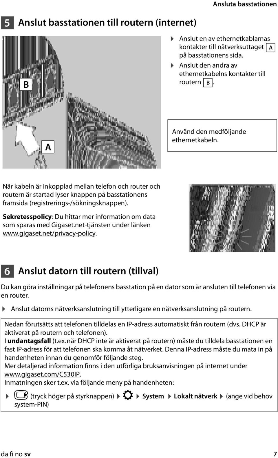 När kabeln är inkopplad mellan telefon och router och routern är startad lyser knappen på basstationens framsida (registrerings-/sökningsknappen).