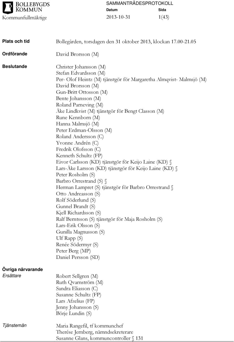 Brorsson (M) Gun-Britt Ottosson (M) Bente Johansson (M) Roland Parneving (M) Åke Lindkvist (M) tjänstgör för Bengt Classon (M) Rune Kennborn (M) Hanna Malmsjö (M) Peter Erdman-Olsson (M) Roland