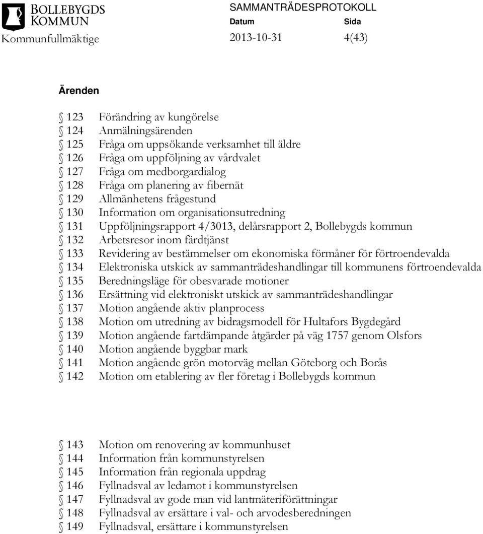 Revidering av bestämmelser om ekonomiska förmåner för förtroendevalda 134 Elektroniska utskick av sammanträdeshandlingar till kommunens förtroendevalda 135 Beredningsläge för obesvarade motioner 136