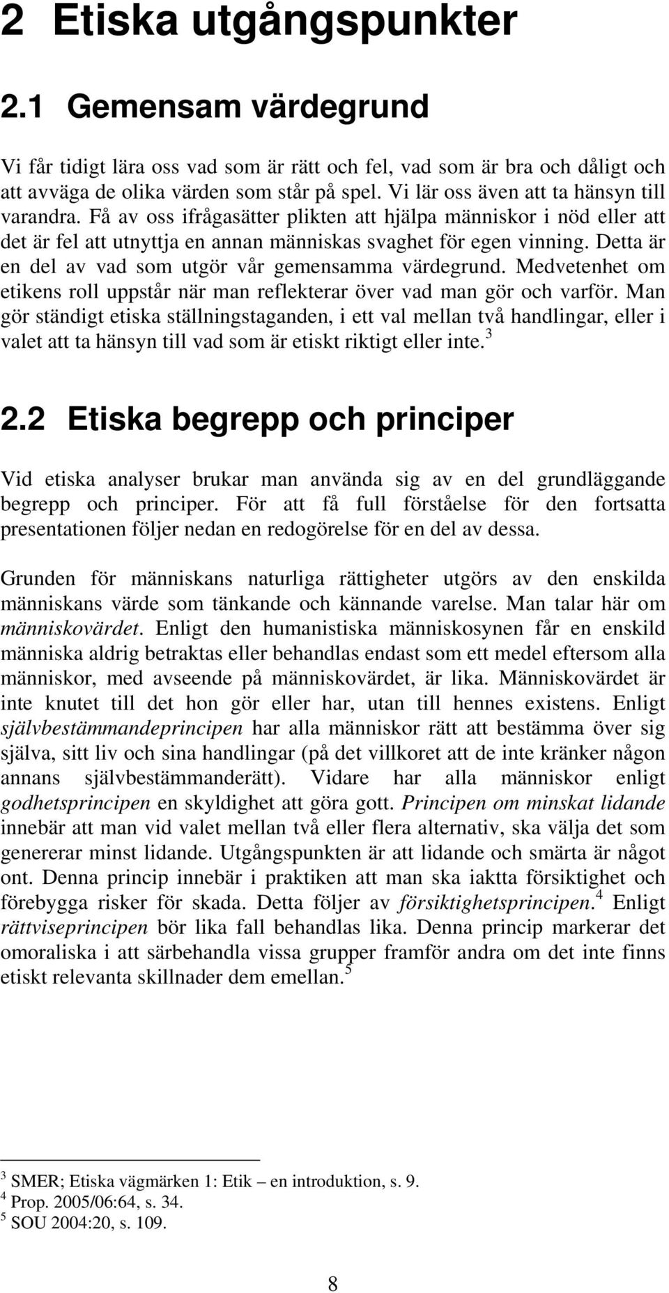 Detta är en del av vad som utgör vår gemensamma värdegrund. Medvetenhet om etikens roll uppstår när man reflekterar över vad man gör och varför.