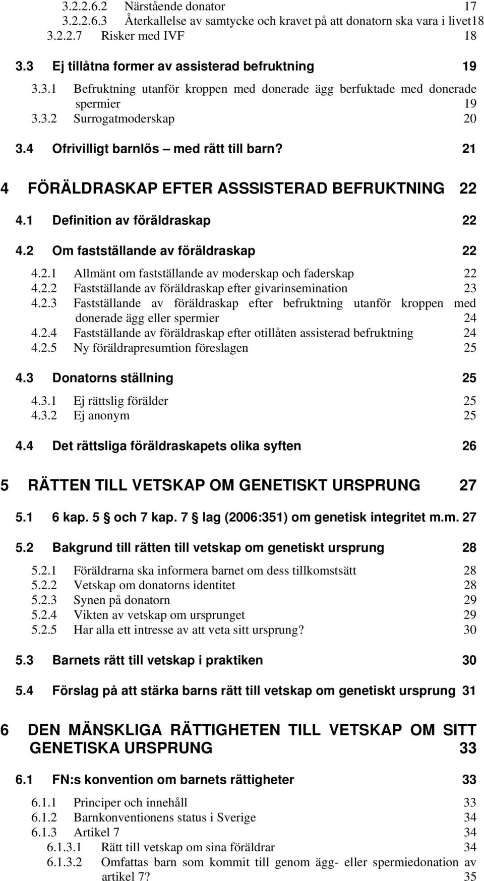 2.2 Fastställande av föräldraskap efter givarinsemination 23 4.2.3 Fastställande av föräldraskap efter befruktning utanför kroppen med donerade ägg eller spermier 24 4.2.4 Fastställande av föräldraskap efter otillåten assisterad befruktning 24 4.