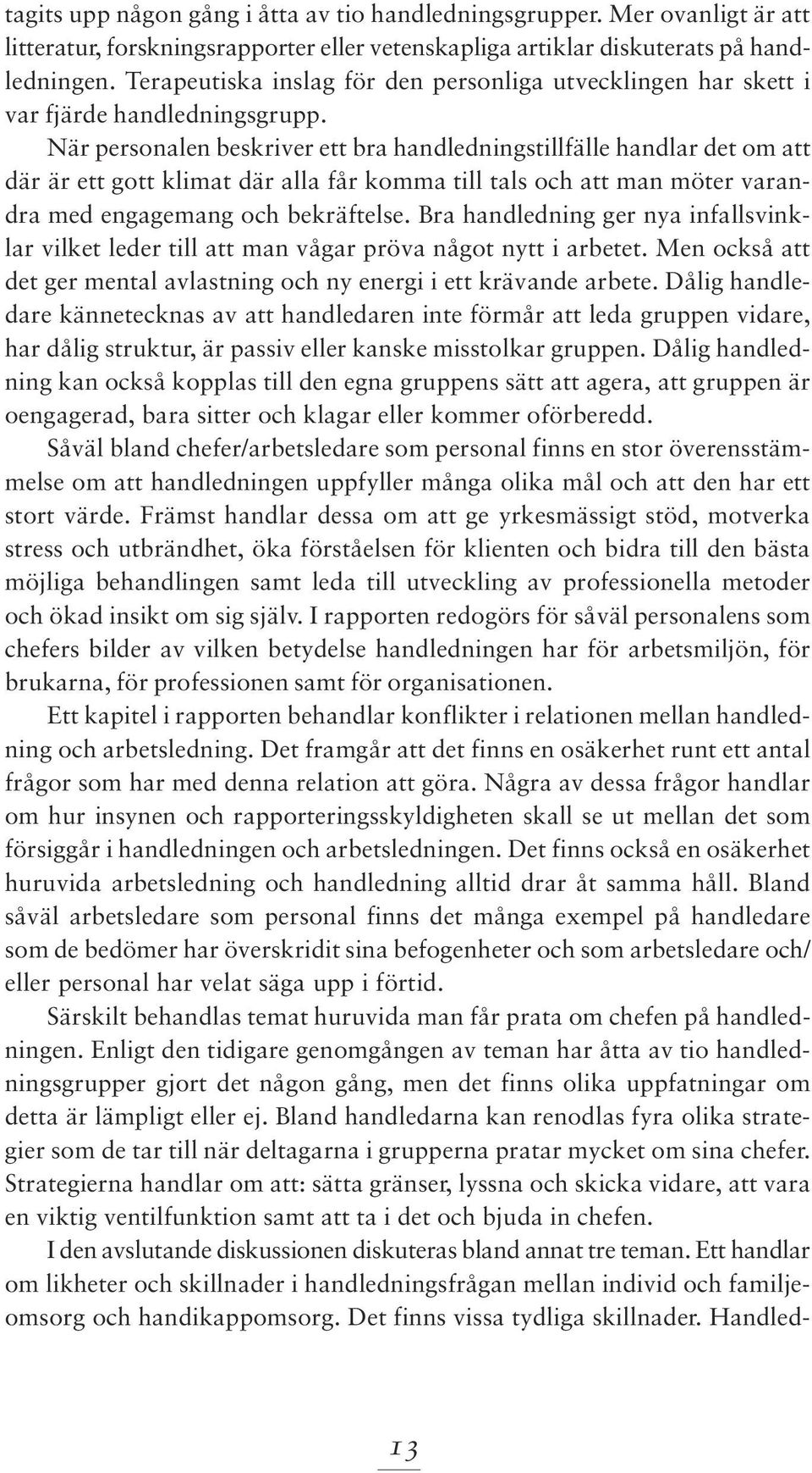 När personalen beskriver ett bra handledningstillfälle handlar det om att där är ett gott klimat där alla får komma till tals och att man möter varandra med engagemang och bekräftelse.