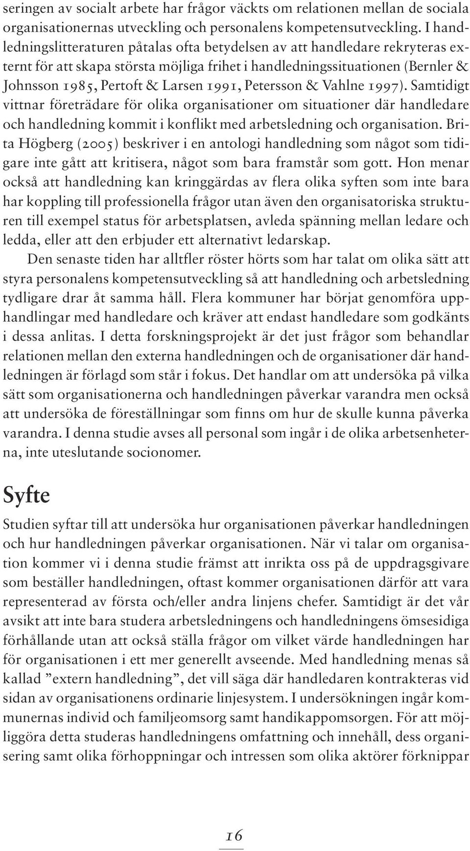 Petersson & Vahlne 1997). Samtidigt vittnar företrädare för olika organisationer om situationer där handledare och handledning kommit i konflikt med arbetsledning och organisation.