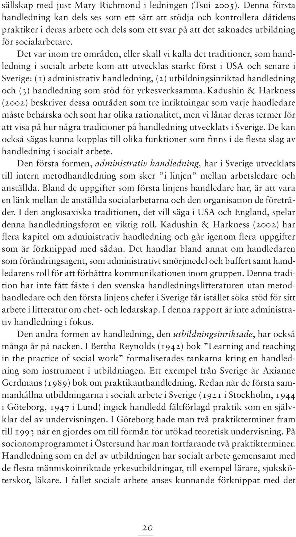 Det var inom tre områden, eller skall vi kalla det traditioner, som handledning i socialt arbete kom att utvecklas starkt först i USA och senare i Sverige: (1) administrativ handledning, (2)