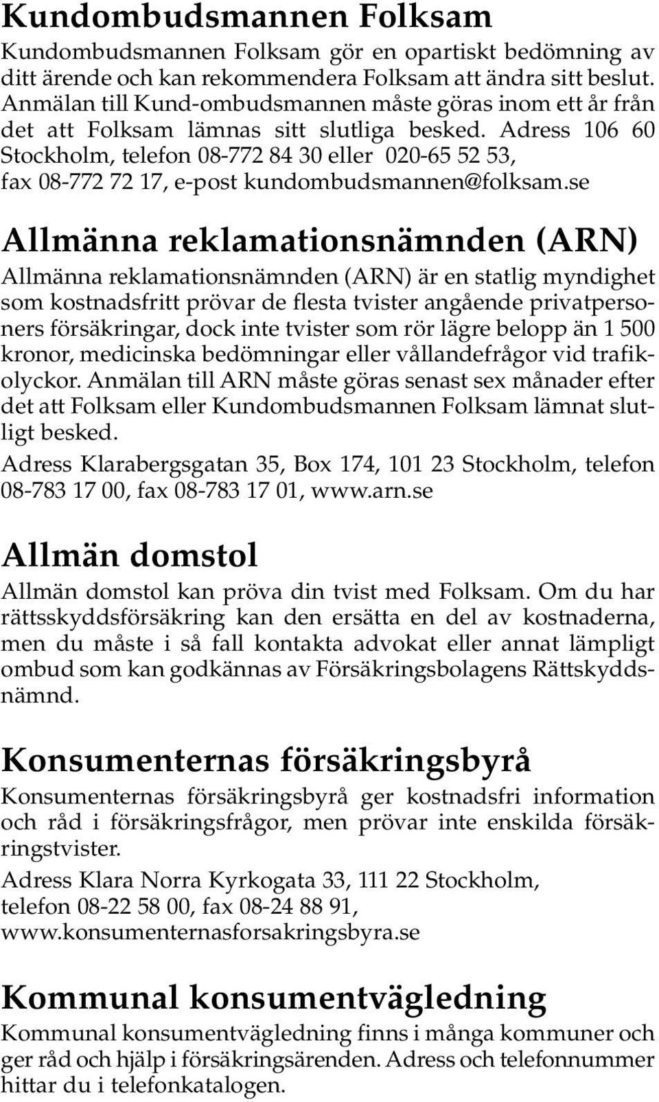 Adress 106 60 Stockholm, telefon 08-772 84 30 eller 020-65 52 53, fax 08-772 72 17, e-post kundombudsmannen@folksam.