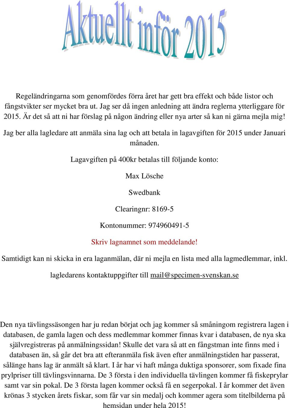 Lagavgiften på 400kr betalas till följande konto: Max Lösche Swedbank Clearingnr: 8169-5 Kontonummer: 974960491-5 Skriv lagnamnet som meddelande!