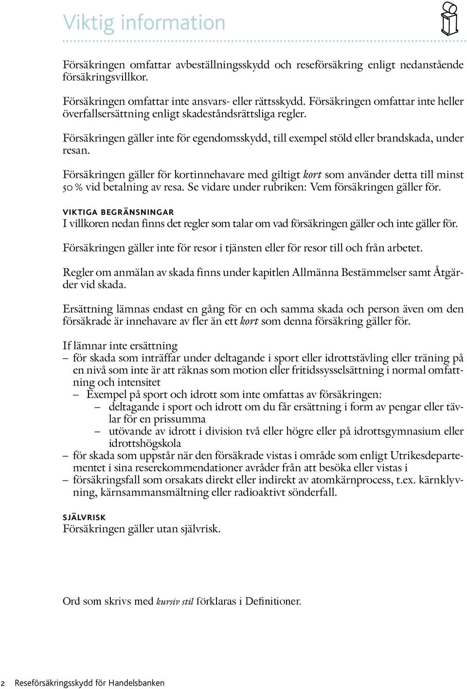 Försäkringen gäller för kortinnehavare med giltigt kort som använder detta till minst 50 % vid betalning av resa. Se vidare under rubriken: Vem försäkringen gäller för.