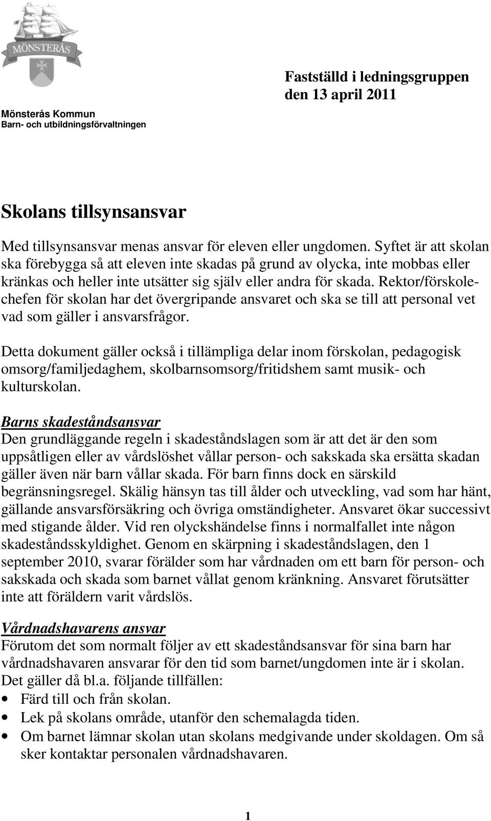 Rektor/förskolechefen för skolan har det övergripande ansvaret och ska se till att personal vet vad som gäller i ansvarsfrågor.