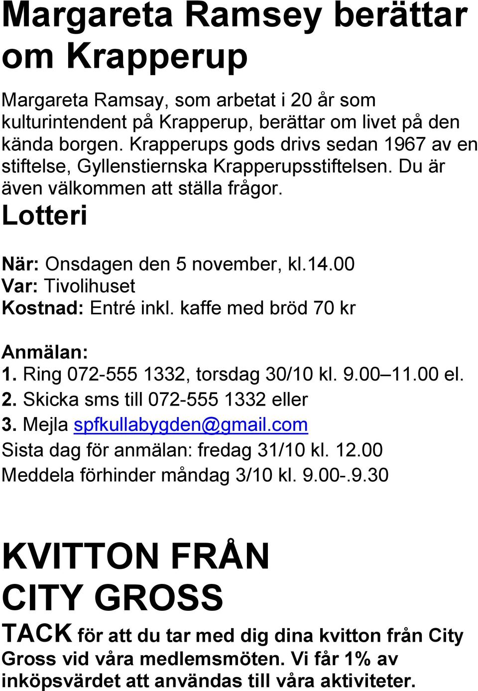 00 Var: Tivolihuset Kostnad: Entré inkl. kaffe med bröd 70 kr Anmälan: 1. Ring 072-555 1332, torsdag 30/10 kl. 9.00 11.00 el. 2. Skicka sms till 072-555 1332 eller 3. Mejla spfkullabygden@gmail.