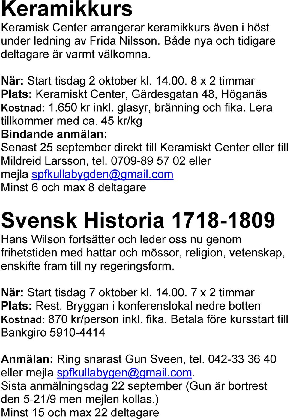 45 kr/kg Bindande anmälan: Senast 25 september direkt till Keramiskt Center eller till Mildreid Larsson, tel. 0709-89 57 02 eller mejla spfkullabygden@gmail.