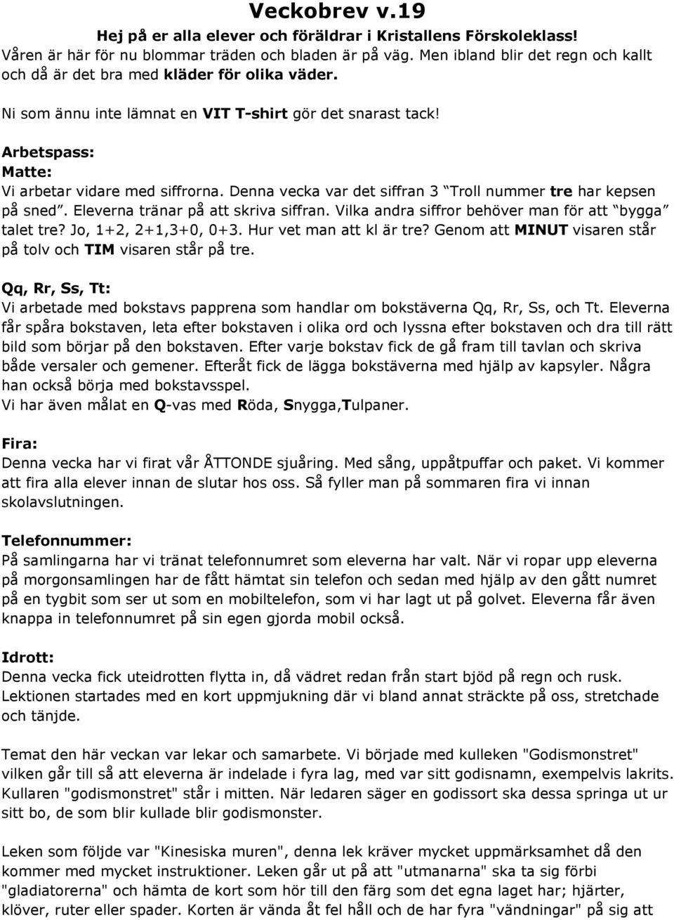 Denna vecka var det siffran 3 Troll nummer tre har kepsen på sned. Eleverna tränar på att skriva siffran. Vilka andra siffror behöver man för att bygga talet tre? Jo, 1+2, 2+1,3+0, 0+3.