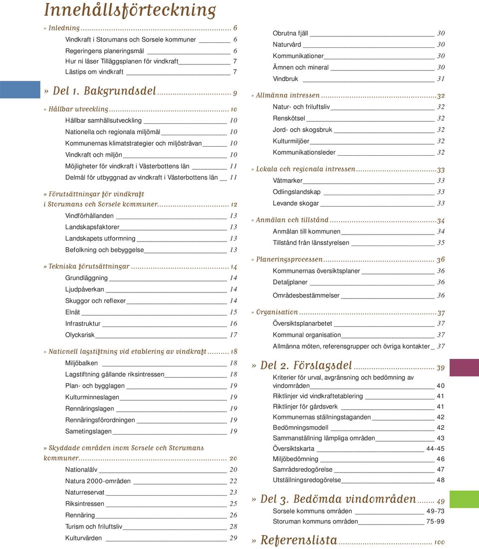 .. 10 Hållbar samhällsutveckling 10 Nationella och regionala miljömål 10 Kommunernas klimatstrategier och miljösträvan 10 Vindkraft och miljön 10 Möjligheter för vindkraft i Västerbottens län 11