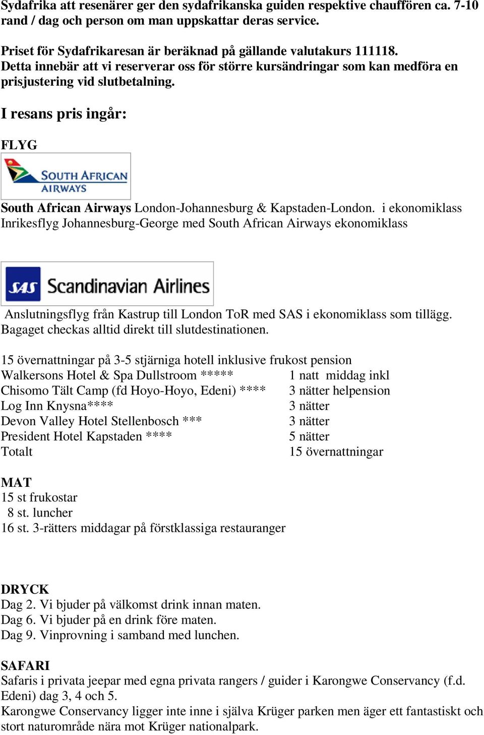 I resans pris ingår: FLYG South African Airways London-Johannesburg & Kapstaden-London.