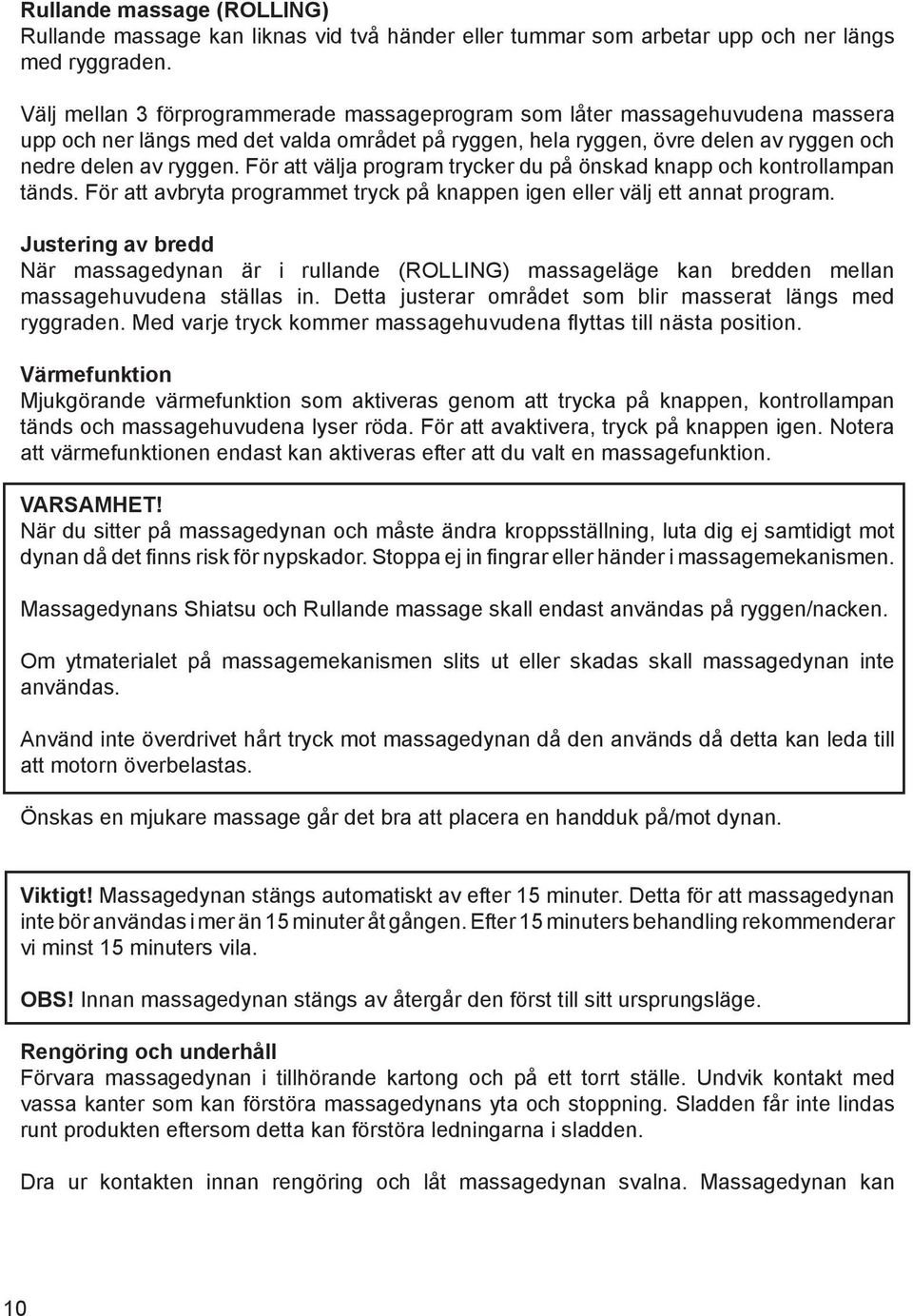 För att välja program trycker du på önskad knapp och kontrollampan tänds. För att avbryta programmet tryck på knappen igen eller välj ett annat program.