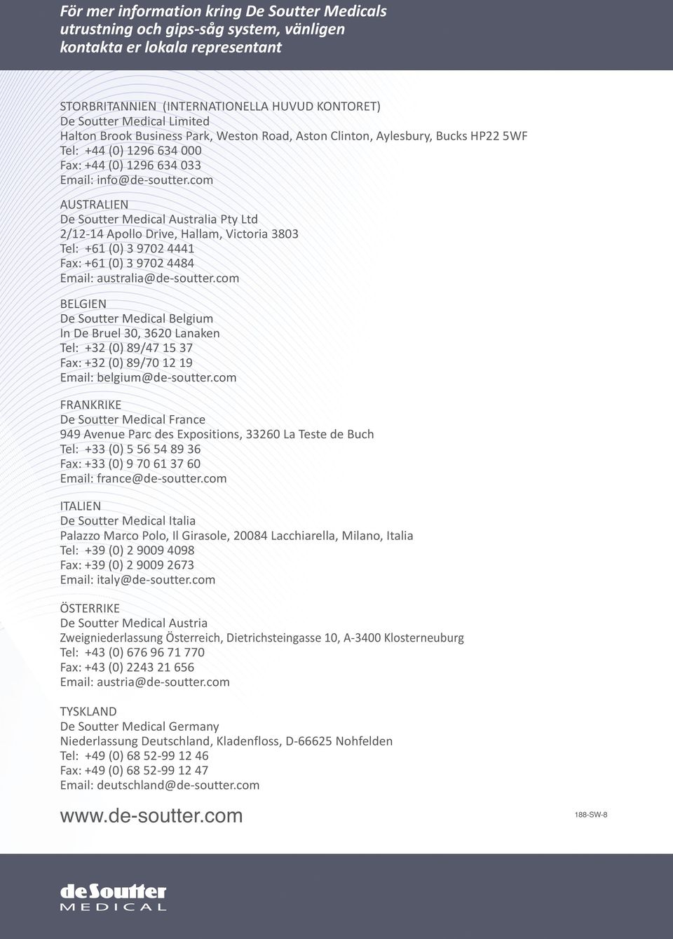 com AUSTRALIEN De Soutter Medical Australia Pty Ltd 2/1214 Apollo Drive, Hallam, Victoria 3803 Tel: +61 (0) 3 9702 4441 Fax: +61 (0) 3 9702 4484 Email: australia@desoutter.