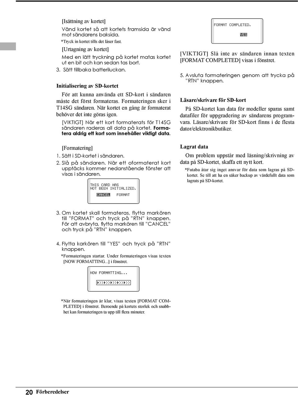 Initialisering av SD-kortet För att kunna använda ett SD-kort i sändaren måste det först formateras. Formateringen sker i T14SG sändaren. När kortet en gång är formaterat behöver det inte göras igen.