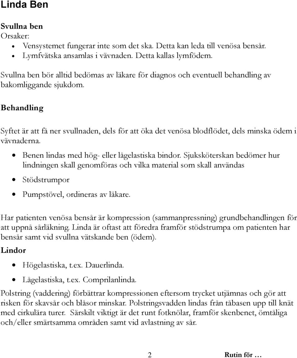 Behandling Syftet är att få ner svullnaden, dels för att öka det venösa blodflödet, dels minska ödem i vävnaderna. Benen lindas med hög- eller lågelastiska bindor.