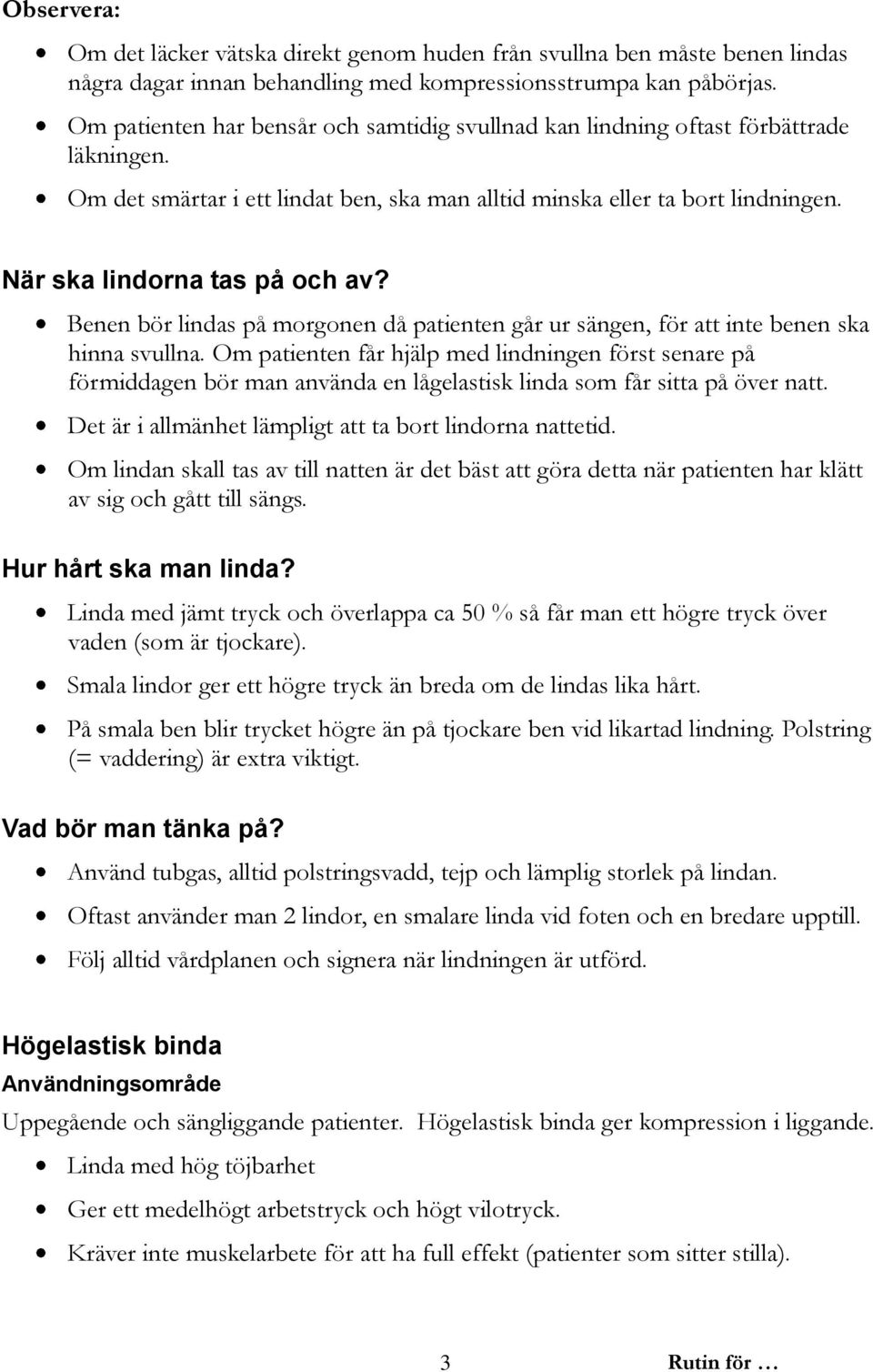 När ska lindorna tas på och av? Benen bör lindas på morgonen då patienten går ur sängen, för att inte benen ska hinna svullna.