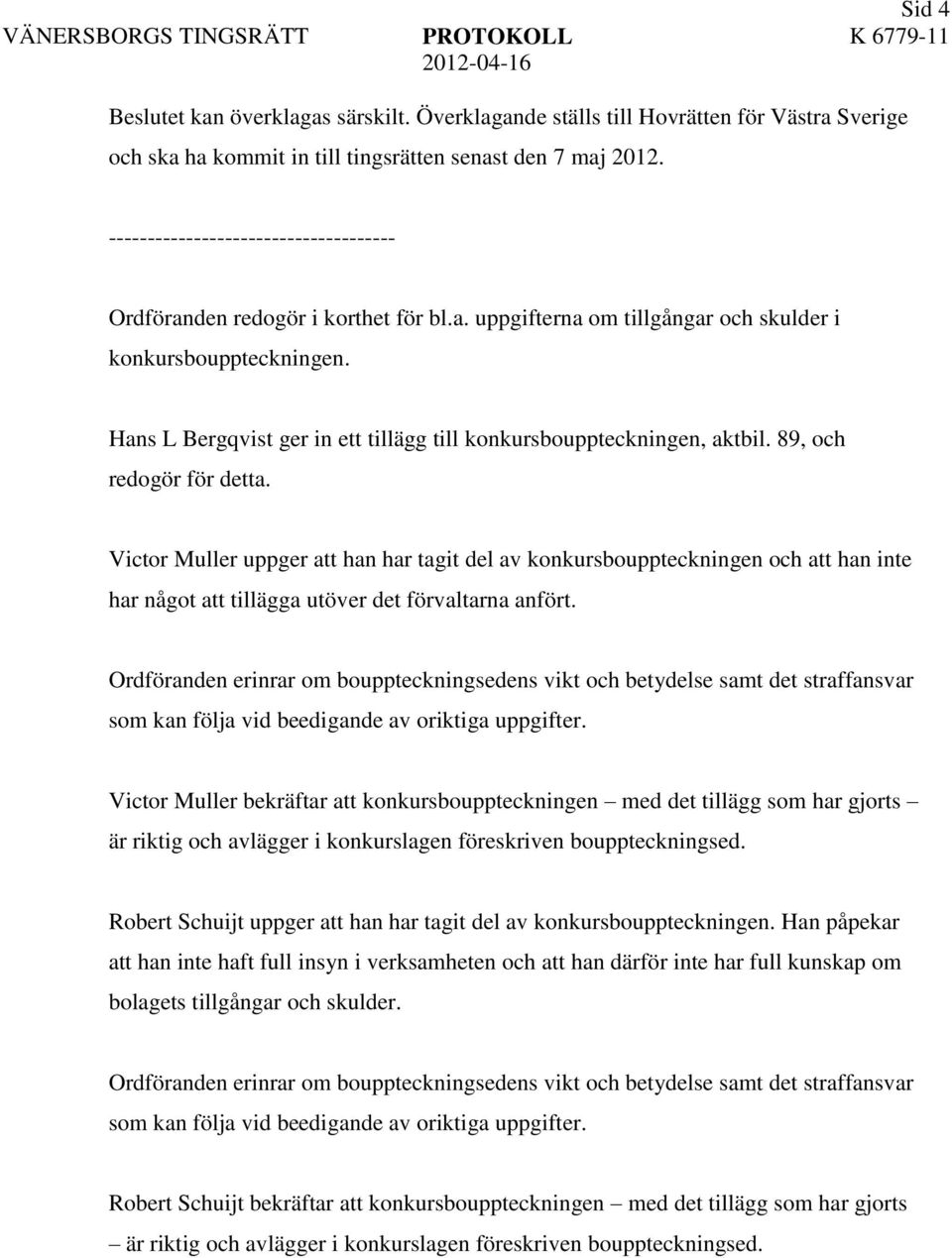 Hans L Bergqvist ger in ett tillägg till konkursbouppteckningen, aktbil. 89, och redogör för detta.