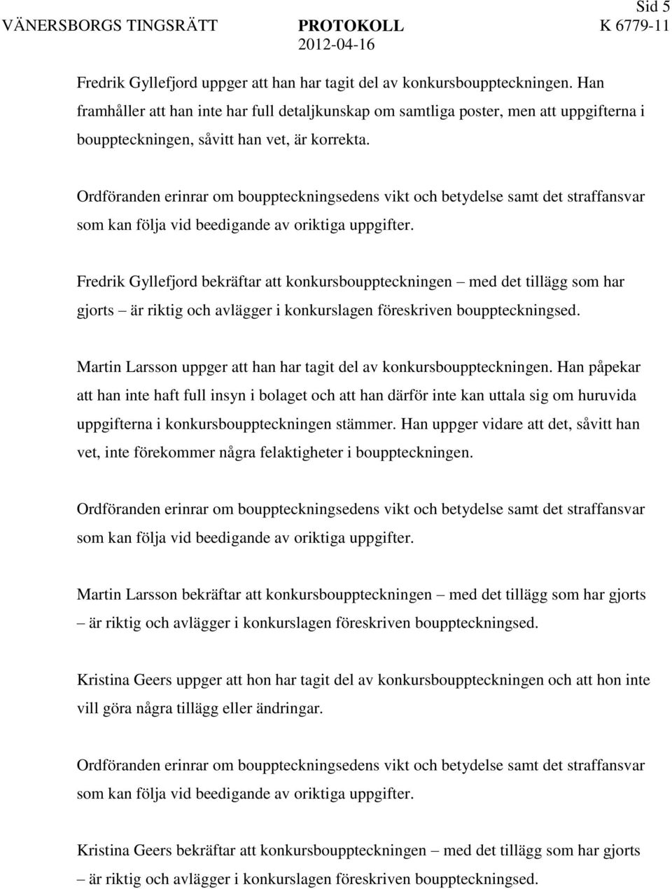 Fredrik Gyllefjord bekräftar att konkursbouppteckningen med det tillägg som har gjorts Martin Larsson uppger att han har tagit del av konkursbouppteckningen.