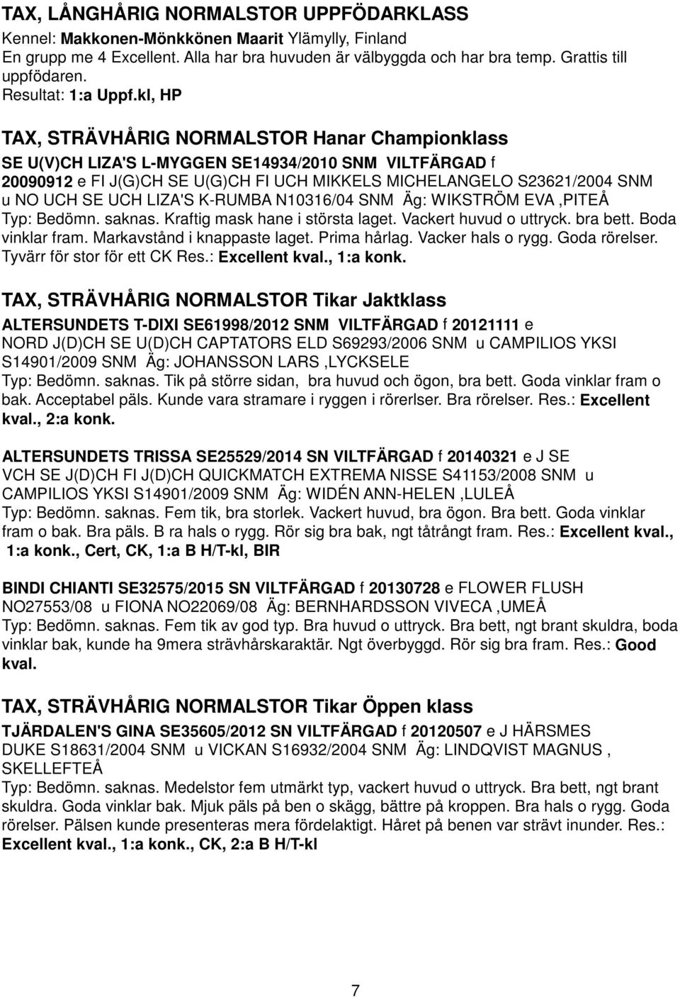 kl, HP TAX, STRÄVHÅRIG NORMALSTOR Hanar Championklass SE U(V)CH LIZA'S L-MYGGEN SE14934/2010 SNM VILTFÄRGAD f 20090912 e FI J(G)CH SE U(G)CH FI UCH MIKKELS MICHELANGELO S23621/2004 SNM u NO UCH SE