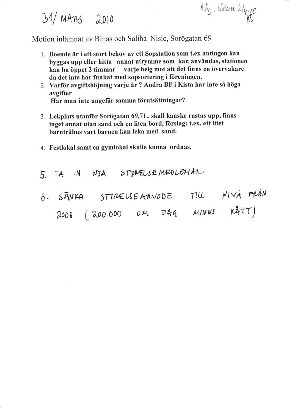 2. Yarför avgiftshöjning varje år? Andra BF i Kista har inte så höga avgifter Har man inte ungefår samma lörutsättningar? 3. Lekplats utanför Sorögatan 69r71.