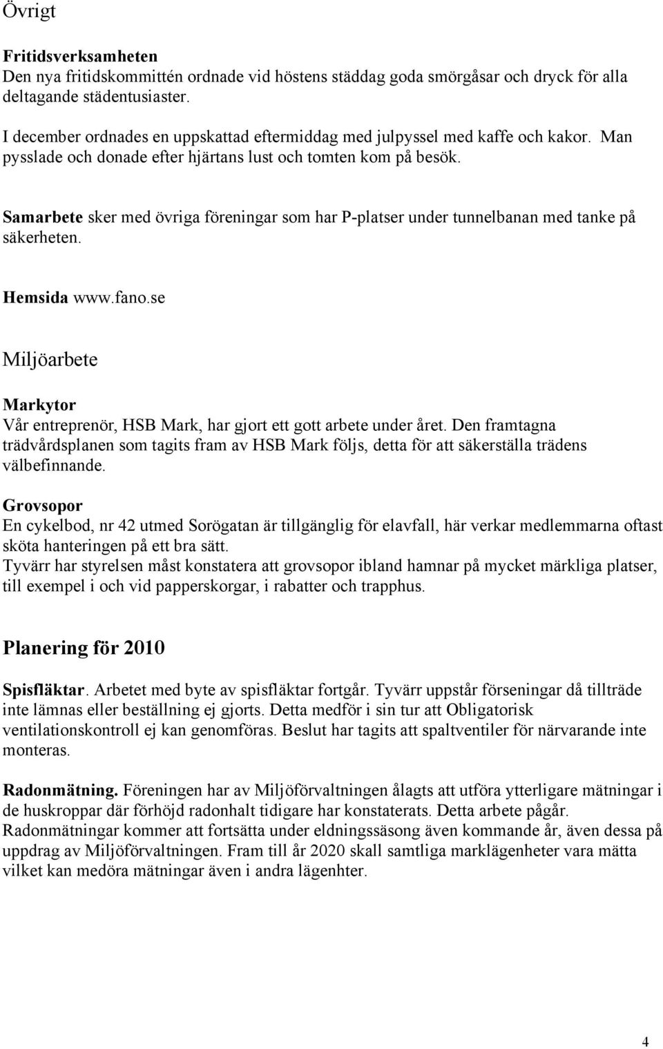 Samarbete sker med övriga föreningar som har P-platser under tunnelbanan med tanke på säkerheten. Hemsida www.fano.