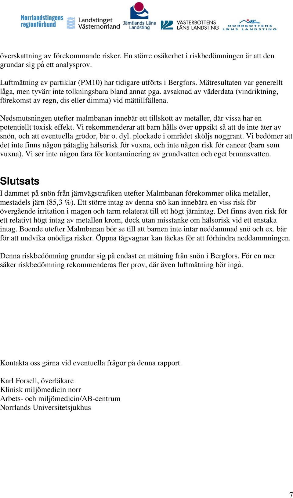 Nedsmutsningen utefter malmbanan innebär ett tillskott av metaller, där vissa har en potentiellt toxisk effekt.