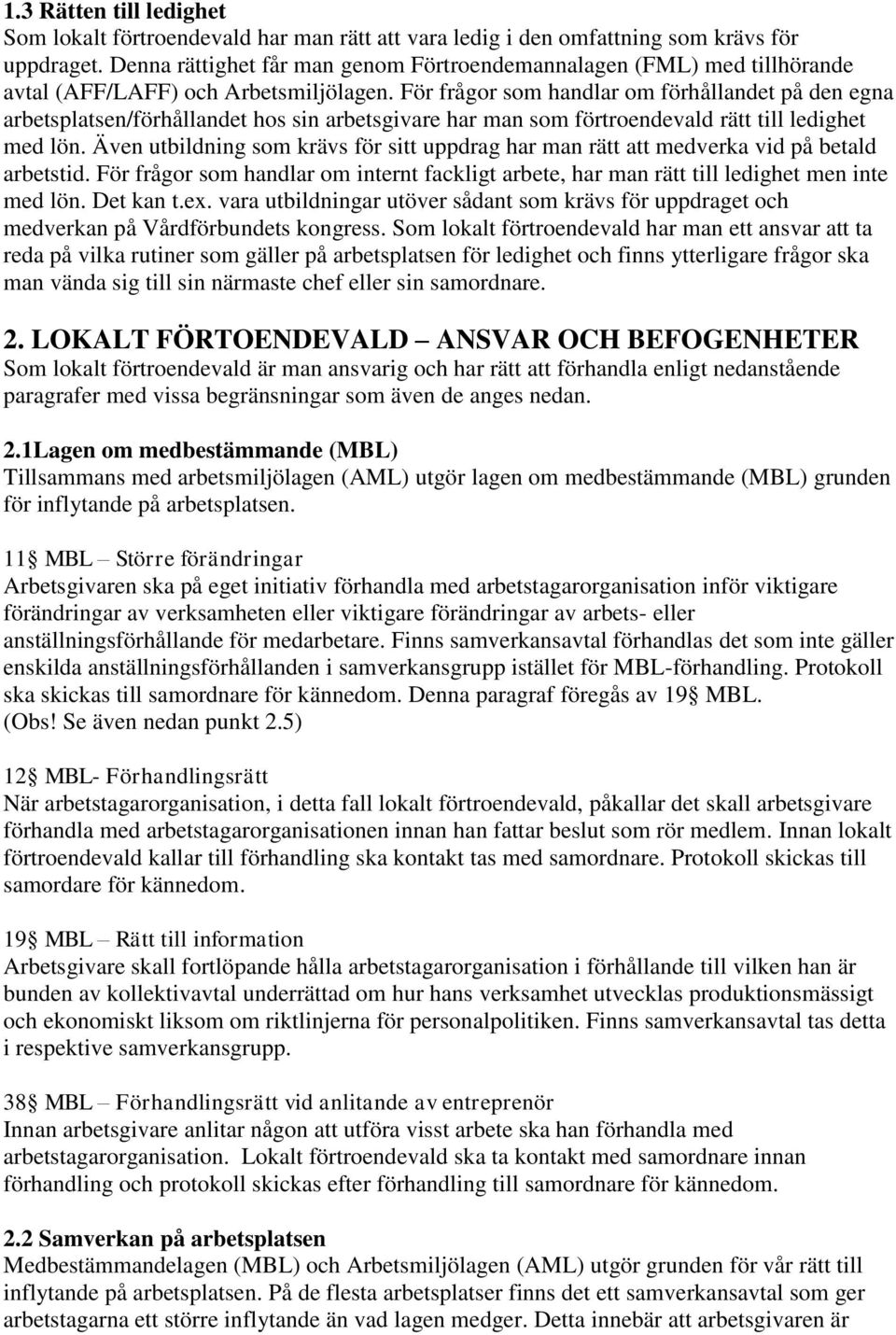 För frågor som handlar om förhållandet på den egna arbetsplatsen/förhållandet hos sin arbetsgivare har man som förtroendevald rätt till ledighet med lön.