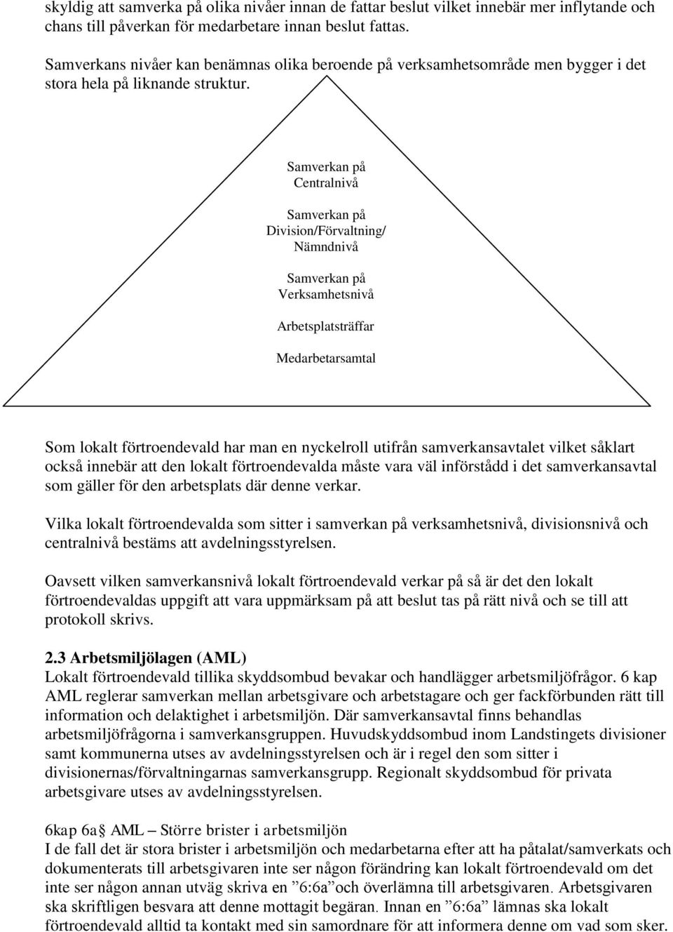 Samverkan på Centralnivå Samverkan på Division/Förvaltning/ Nämndnivå Samverkan på Verksamhetsnivå Arbetsplatsträffar Medarbetarsamtal Som lokalt förtroendevald har man en nyckelroll utifrån