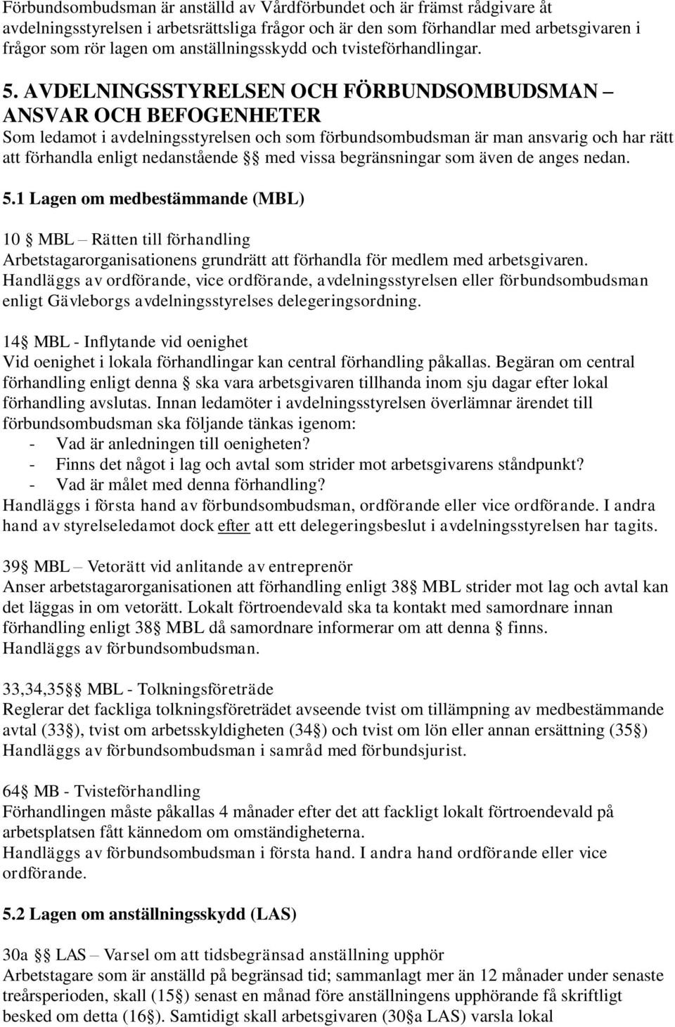 AVDELNINGSSTYRELSEN OCH FÖRBUNDSOMBUDSMAN ANSVAR OCH BEFOGENHETER Som ledamot i avdelningsstyrelsen och som förbundsombudsman är man ansvarig och har rätt att förhandla enligt nedanstående med vissa