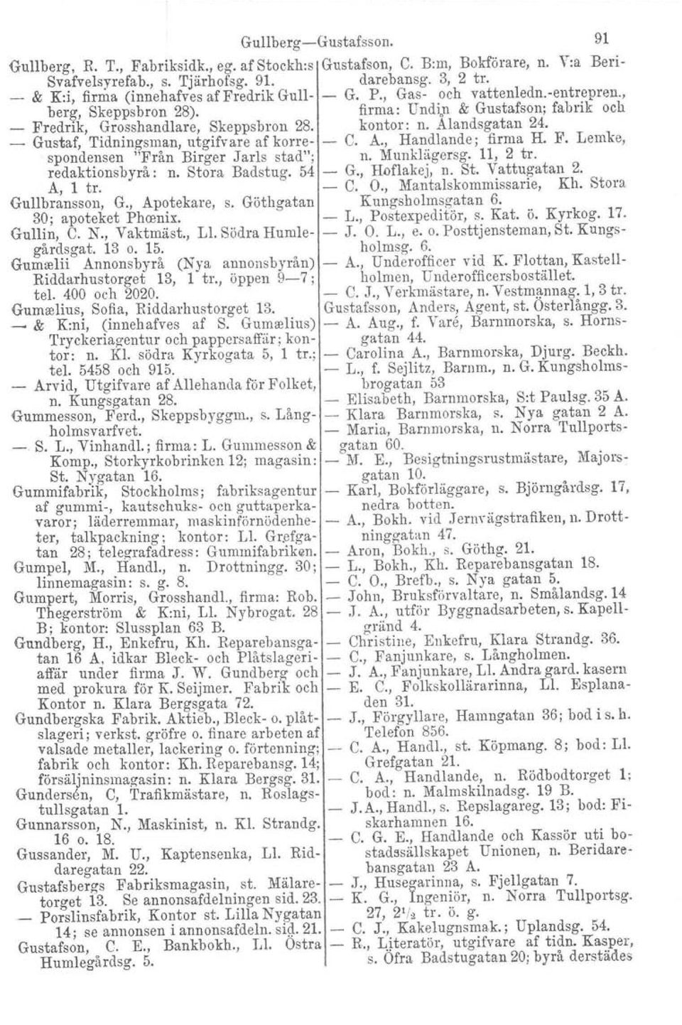 kontor: n. Alandsgatan 24. _ Gustaf, Tidningsman, utgifvare af korre- C. A., Handlande; firma H. F. Lemke, spondensen "Från Birger Jarls stad"; n. Munklägersg. 11, 2 tro redaktionsbyrå: n.