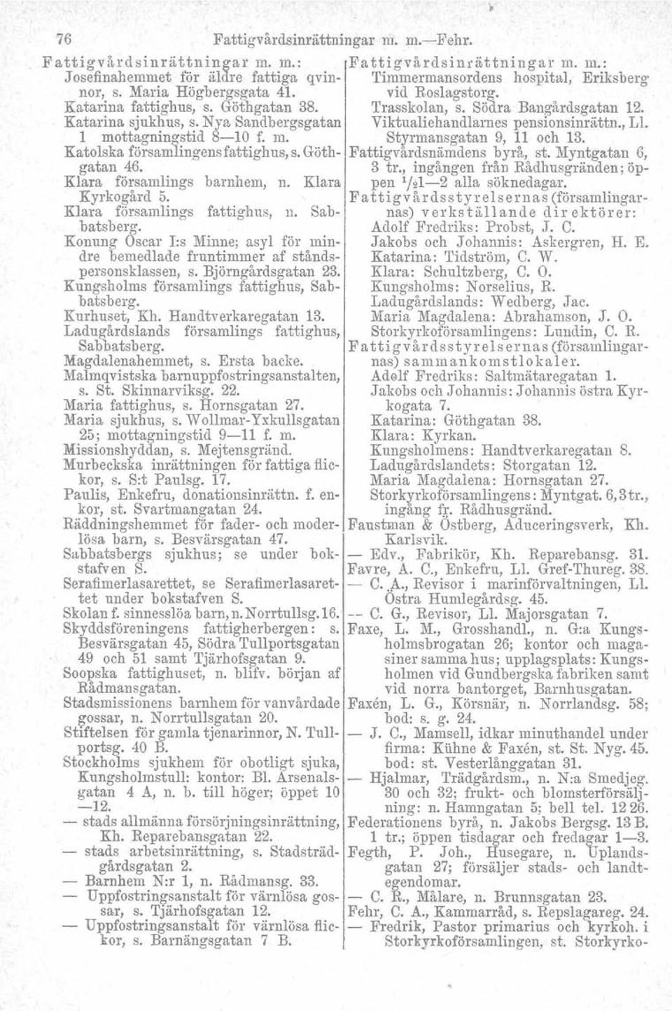 1 mottagningstid 8-10 f. m. Styrmans gatan 9, 11 och 13. Katolska församlingensfattighus,s.göth- Fattigvårdsnämdens byrå, st. Myntgatan 6, gatan 46. 3 tr.