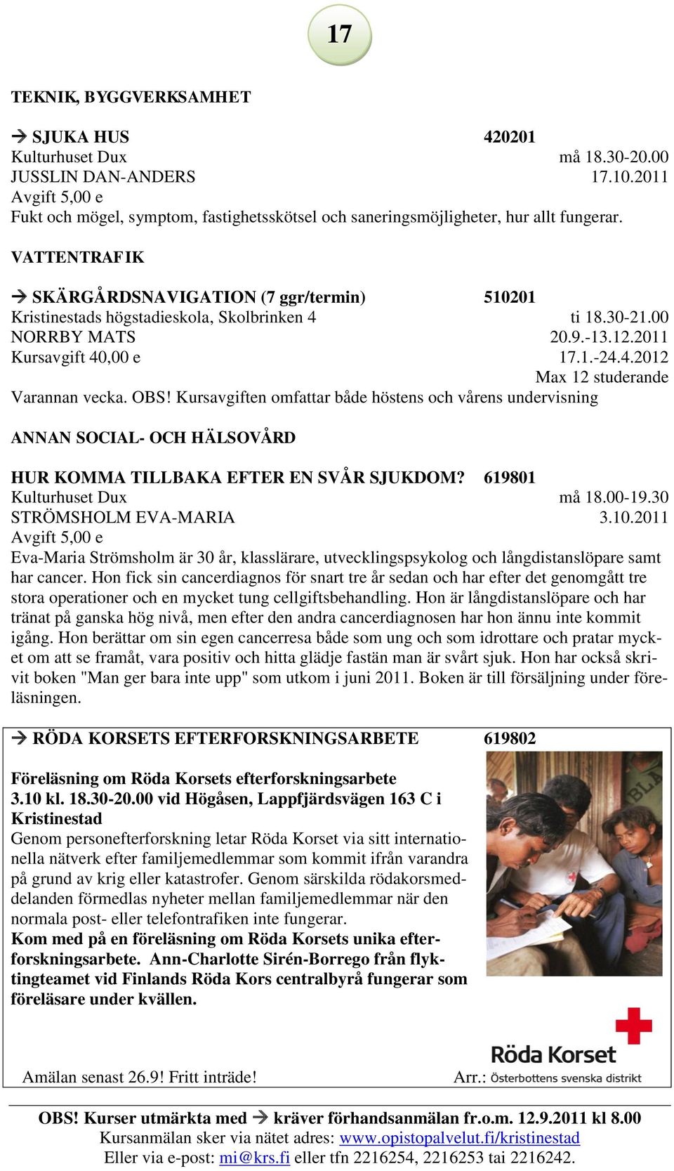 30-21.00 NORRBY MATS Kursavgift 40,00 e 17.1.-24.4.2012 Max 12 studerande Varannan vecka. OBS!