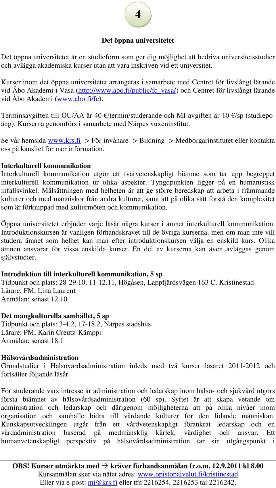 fi/public/fc_vasa/) och Centret för livslångt lärande vid Åbo Akademi (www.abo.fi/fc). Terminsavgiften till ÖU/ÅA är 40 /termin/studerande och MI-avgiften är 10 /sp (studiepoäng).
