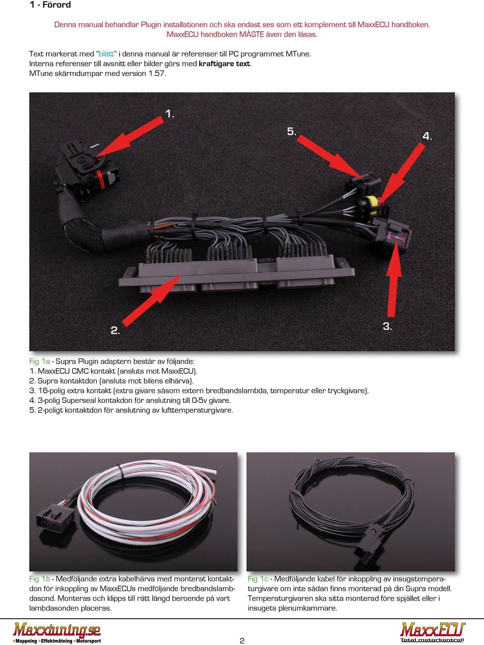 Fig 1a - Supra Plugin adaptern består av följande: 1. MaxxECU CMC kontakt (ansluts mot MaxxECU). 2. Supra kontaktdon (ansluts mot bilens elhärva). 3.