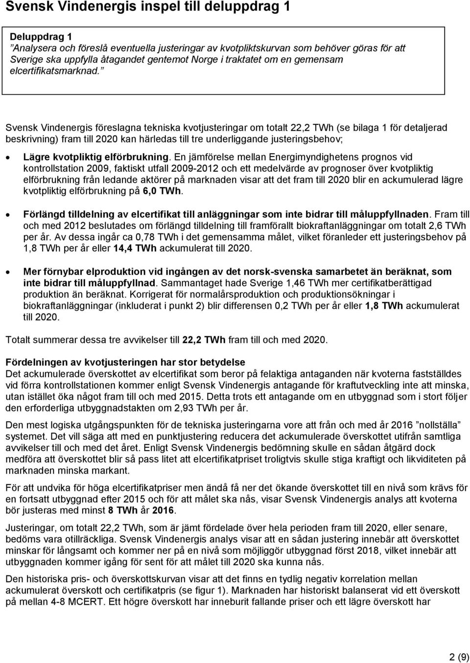 Svensk Vindenergis föreslagna tekniska kvotjusteringar om totalt 22,2 TWh (se bilaga 1 för detaljerad beskrivning) fram till 2020 kan härledas till tre underliggande justeringsbehov; Lägre