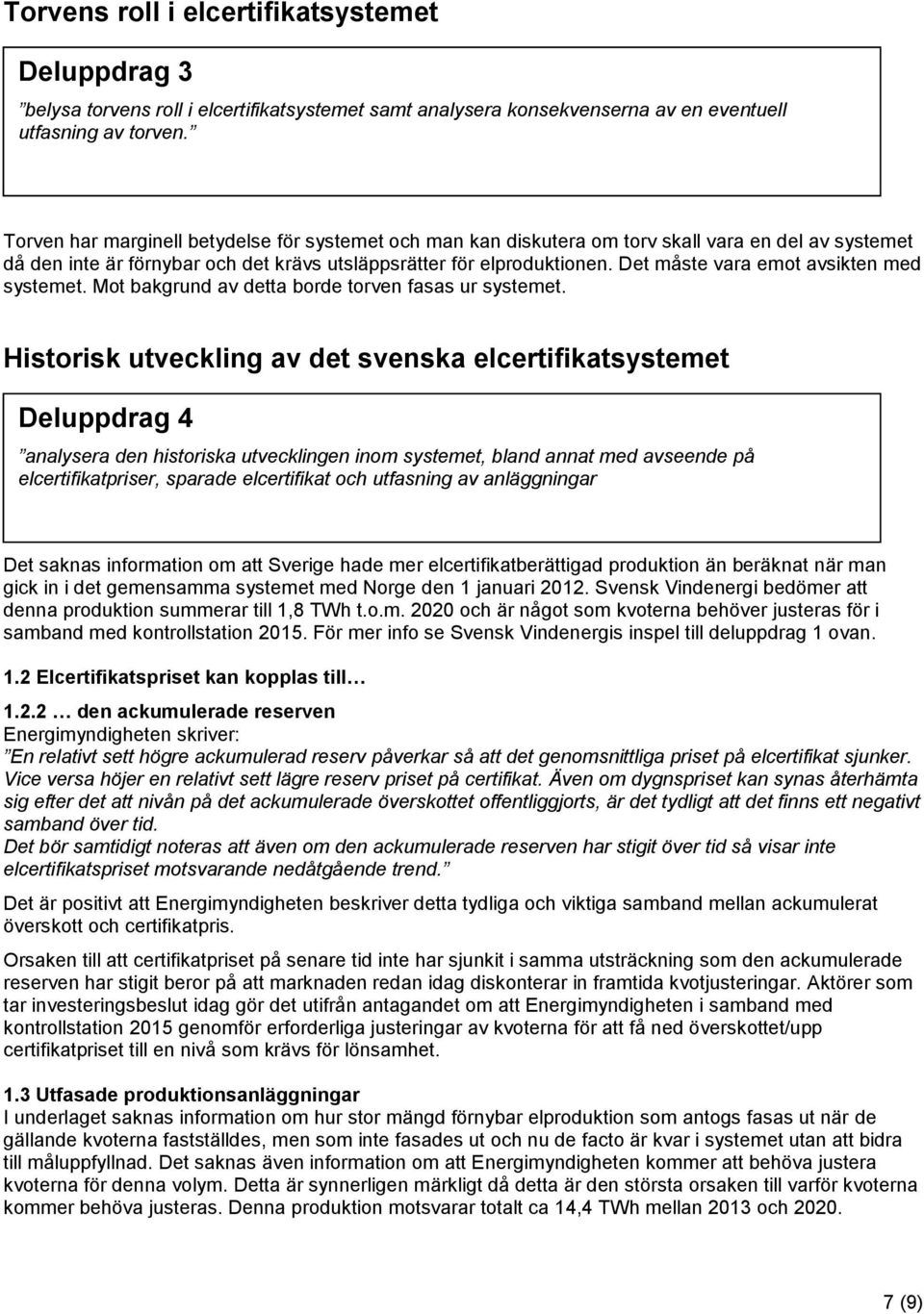 Det måste vara emot avsikten med systemet. Mot bakgrund av detta borde torven fasas ur systemet.