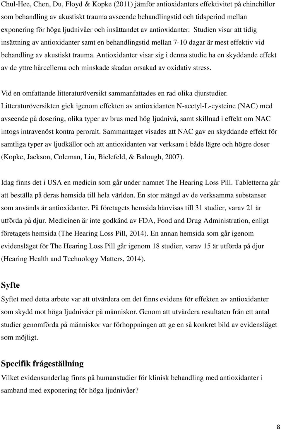 Antioxidanter visar sig i denna studie ha en skyddande effekt av de yttre hårcellerna och minskade skadan orsakad av oxidativ stress.