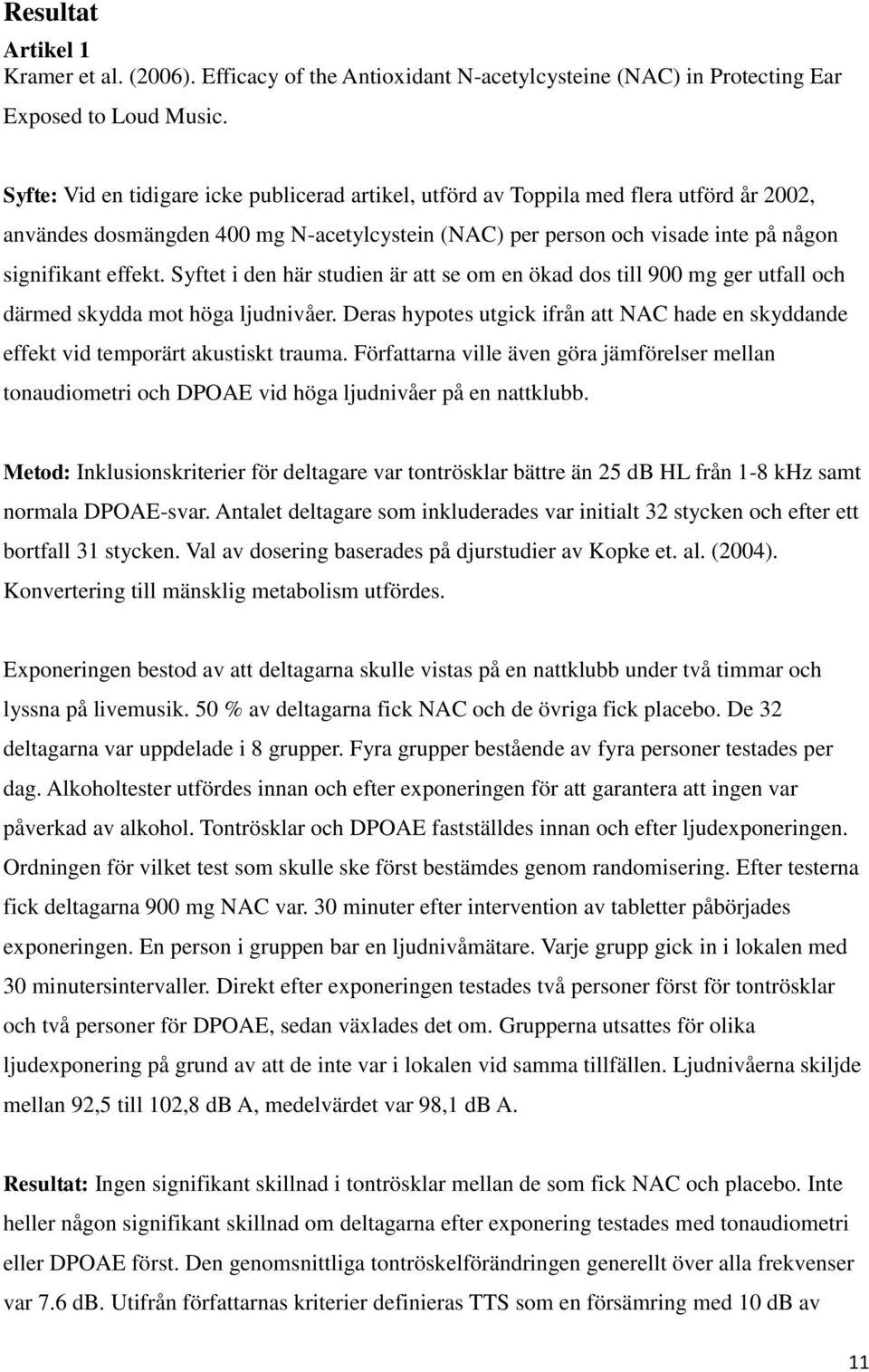 Syftet i den här studien är att se om en ökad dos till 900 mg ger utfall och därmed skydda mot höga ljudnivåer.